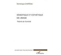 Sémiotique et esthétique de l'image Théorie de l'iconicité - Dominique Chateau - L'harmattan - broché - Essai