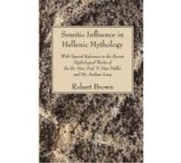 Semitic Influence in Hellenic Mythology: With Special Reference to the Recent Mythological Works of the Rt. Hon. Prof. F. Max Muller and Mr. Andrew La Brown, Robert (Auteur)