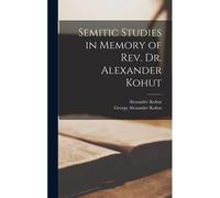 Semitic Studies In Memory Of Rev. Dr. Alexander Kohut