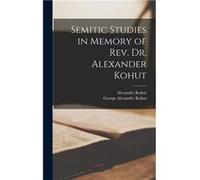 Semitic Studies in Memory of Rev. Dr. Alexander Kohut - Alexander Kohut - Creative Media Partners LLC - Livre en Anglais Alexander KohutAlexander Kohut (Auteur)