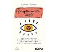 Semplicemente Single. Riflessioni E Pratiche Di Mindfulness Per Volersi Bene, Connettersi Con Gli Altri E Avere Una Vita Piena D'amore