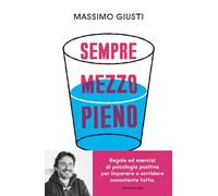 Sempre mezzo pieno. Regole ed esercizi di psicologia positiva per imparare a sorridere nonostante tutto