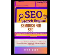 SEMrush for SEO: Learn to Use this Tools for For Keyword Research, Content Strategy, Backlinks, Site Optimization and Audits