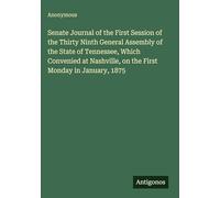 Senate Journal of the First Session of the Thirty Ninth General Assembly of the State of Tennessee, Which Convenied at Nashville, on the First Monday in January, 1875