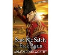 Send Me Safely Back Again by Adrian Goldsworthy Goldsworthy, Adrian (Auteur)