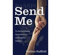 Send Me: To Find And Restore The Lives Of Lost And Forgotten Children