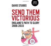 Send Them Victorious: England's Path to Glory 2006-2010 Stubbs, David (Auteur)