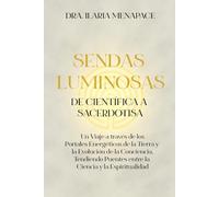 Sendas Luminosas: de Científica a Sacerdotisa: Un Viaje a través de los Portales Energéticos de la Tierra y la Evolución de la Conciencia, Tendiendo Puentes entre la Ciencia y la Espiritualidad