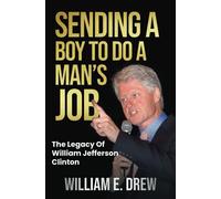 Sending A Boy To Do A Man's Job - The Legacy Of William Jefferson Clinton