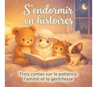 S'endormir en histoires: Trois contes sur la patience, l'amitié et la gentillesse