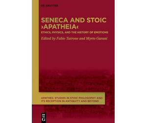 Seneca and Stoic ›Apatheia‹: Ethics, Physics, and the History of Emotions