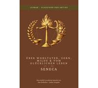Seneca - Lehren über ein glückliches Leben, Wohltaten, Zorn und Milde.: LesBar - Weil Klassiker nicht kompliziert sein müssen