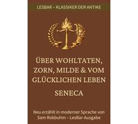 Seneca - Lehren über ein glückliches Leben, Wohltaten, Zorn und Milde.: LesBar - Weil Klassiker nicht kompliziert sein müssen