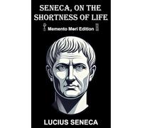 Seneca, on the Shortness of Life: Memento Mori Edition (Modern English)