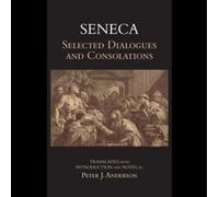 Seneca: Selected Dialogues And Consolations