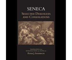 Seneca: Selected Dialogues And Consolations