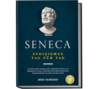Seneca - Stoizismus Tag für Tag: 365 zeitlose Lehren des Stoikers Seneca im modernen Alltag anwenden für mehr Resilienz, Selbstdisziplin & einen klaren Geist - inkl. Reflexion, Übungen, Audios uvm.