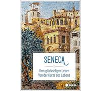 Seneca: Vom glückseligen Leben: Von der Kürze des Lebens