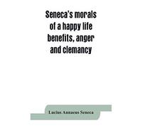 Seneca's Morals Of A Happy Life, Benefits, Anger And Clemancy