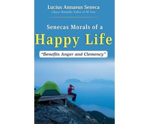 Seneca's Morals of a Happy Life, Benefits, Anger and Clemency (Edition2023)