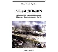 Sénégal (2000-2012) - Les Institutions Et Politiques Publiques À L'épreuve D'une Gouvernance Libérale