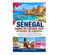 SÉNÉGAL GUIDE DE VOYAGE 2027: Découvrez des villes dynamiques, des plages atlantiques, une culture riche, des saveurs locales, une faune et une flore ... aventures inoubliables en Afrique de l'Ouest.