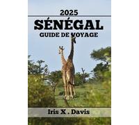 SÉNÉGAL GUIDE DE VOYAGE: Les Meilleures Attractions, Les Endroits Secrets Et La Cuisine Authentique Pour Des Expériences Gustatives Inoubliables