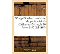 Sénégal-Soudan, conférence de garnison faite à Châlons-sur-Marne, le 10 février 1897 - Prost - Hachette Bnf - broché - Livre