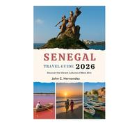 SENEGAL TRAVEL GUIDE 2026: Discover the Vibrant Cultures of West Africa