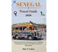 SENEGAL TRAVEL GUIDE: Discover Authentic Adventures, Rich Traditions and Culture, Cuisine and Hidden Corners of West Africa