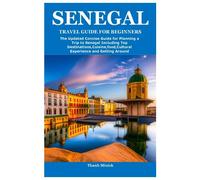 SENEGAL TRAVEL GUIDE FOR BEGINNERS: The Updated Concise Guide for Planning a Trip to Senegal Including Top Destinations,Cuisine,food,Cultural Experience and Getting Around