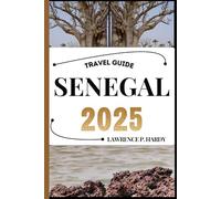 SENEGAL TRAVEL GUIDE: Your Travel Companion To Wander, Explore, And Savor The Highlights Of This Must-Visit Destination