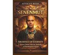 SENENMUT: Architect of Eternity: Power, Stone, and the Making of Hatshepsut’s Egypt