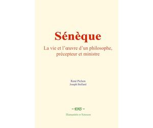 Sénèque: La vie et l’œuvre d’un philosophe, précepteur et ministre