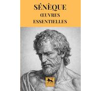 Sénèque - Œuvres essentielles: Anthologie complète du stoïcisme romain - De la brièveté de la vie, De la colère, Lettres à Lucilius, et autres textes majeurs