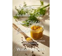 Senf selber herstellen - Die kleine Fibel für Genießer: Gesundheit, Kultur und Genuss rund um das goldene Korn