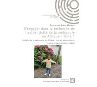 S'engager dans la recherche de l'authenticité de la pédagogie en Afrique - Tome 1: Histoire de la pédagogie en Afrique : legs et appropriation