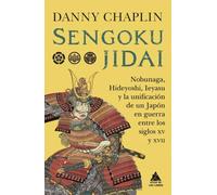 Sengoku Jidai: Nobunaga, Hideyoshi, Ieyasu y la unificación de un Japón en guerra entre los siglos XV y XVII