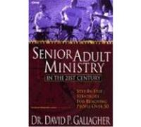 Senior Adult Ministry in the 21st Century: Step-By-Step Strategies for Reaching People Over 50 Gallagher, David P. (Auteur)