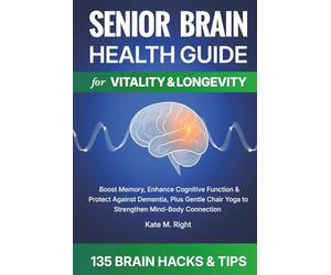 Senior Brain Health Guide for Vitality & Longevity: Boost Memory, Enhance Cognitive Function & Protect Against Dementia, Plus Gentle Chair Yoga to Strengthen Mind-Body Connection