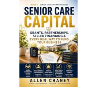 SENIOR CARE CAPITAL: Grants, Partnerships, Seller Financing & Every Real Way to Fund Your Business