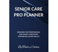 Senior Care Pro Planner: Designed for Professional and Family Caregivers Supporting Older Adults