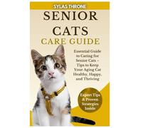 Senior Cats Care Guide: Essential Guide to Caring For Senior Cats - Tips To Keep Your Aging Cat Healthy, Happy, & Thriving