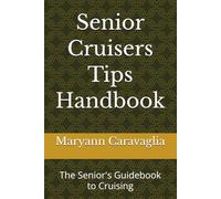 Senior Cruisers Tips Handbook: The Senior's Guidebook to Cruising