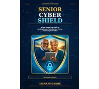 Senior Cyber Shield: A Calm, Jargon-Free Guide to Spotting Scams, Protecting Your Money, and Staying Safe Online
