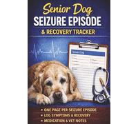 Senior Dog Seizure Episode & Recovery Tracker: One Page Per Seizure Episode to Log Symptoms, Recovery, Medication, Triggers, and Vet Notes