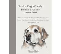 SENIOR DOG WEEKLY HEALTH TRACKER 12-Month System: A Structured 52-Week System for Managing Your Senior Dog’s Health, Medication, Cognition, Nutrition, and Quality of Life.