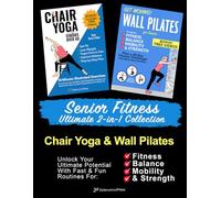 Senior Fitness Ultimate 2-in-1 Collection: Chair Yoga & Wall Pilates: Unlock Your Ultimate Potential With Fast & Fun Routines for Fitness, Balance, Mobility & Strength