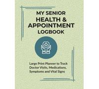 Senior Health & Appointment Logbook: Large Print Planner to Track Doctor Visits, Medications, Symptoms and Vital Signs
