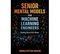 Senior Machine Learning Mental Models: How Experienced Engineers Think, Make Tradeoffs, and Design Real-World ML Systems